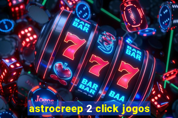 astrocreep 2 click jogos